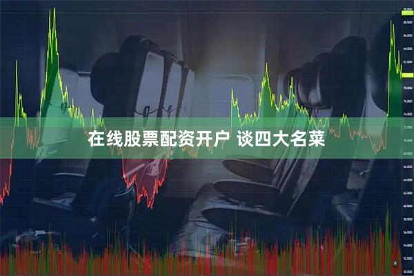 在线股票配资开户 谈四大名菜