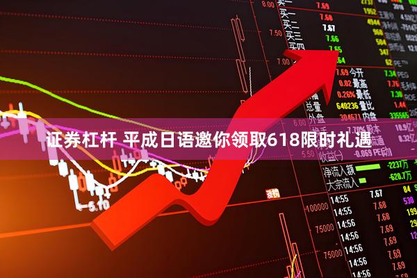 证券杠杆 平成日语邀你领取618限时礼遇